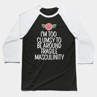 I'm Too Clumsy To Be Around Fragile Masculinity Baseball T-Shirt